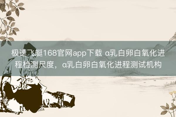 极速飞艇168官网app下载 α乳白卵白氧化进程检测尺度，α乳白卵白氧化进程测试机构