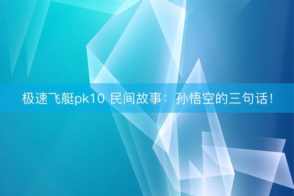 极速飞艇pk10 民间故事：孙悟空的三句话！